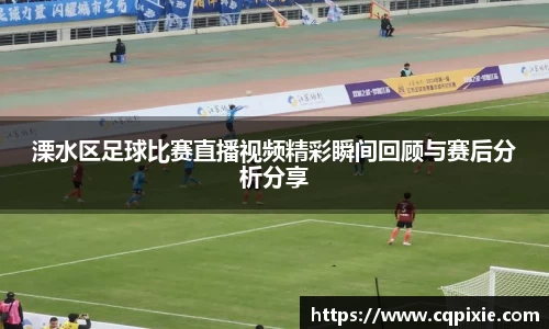 溧水区足球比赛直播视频精彩瞬间回顾与赛后分析分享