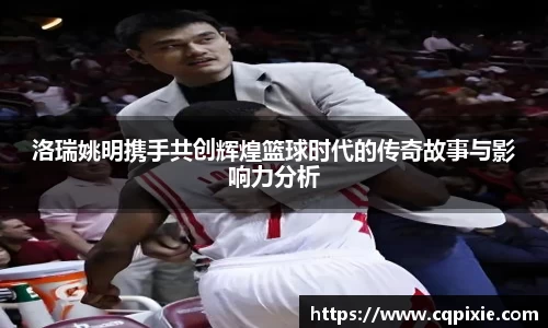 洛瑞姚明携手共创辉煌篮球时代的传奇故事与影响力分析